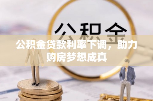 费县公积金贷款利率下调，助力购房梦想成真