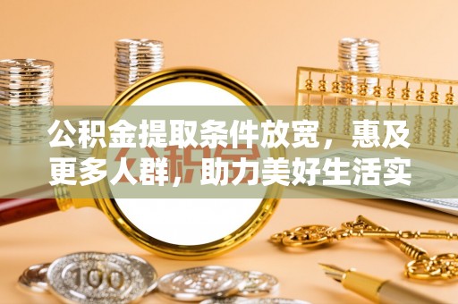 费县公积金提取条件放宽，惠及更多人群，助力美好生活实现