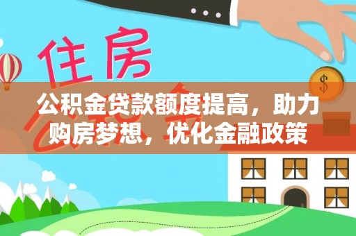 费县公积金贷款额度提高，助力购房梦想，优化金融政策