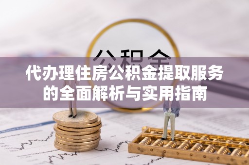 费县代办理住房公积金提取服务的全面解析与实用指南