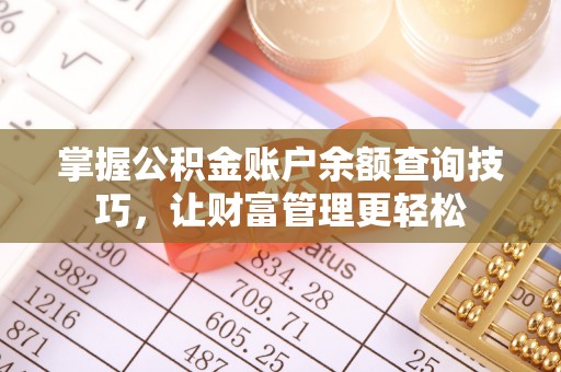 费县掌握公积金账户余额查询技巧，让财富管理更轻松