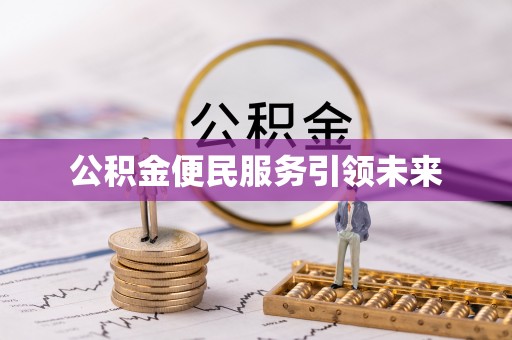 费县公积金便民服务引领未来