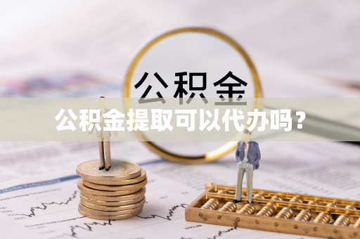 费县公积金提取可以代办吗？
