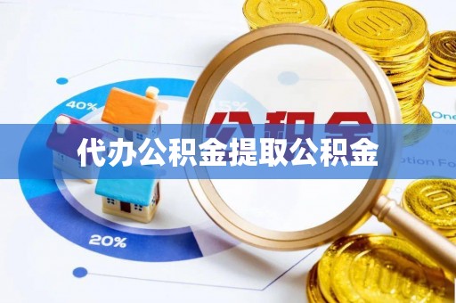 费县代办公积金提取公积金