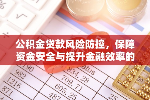 费县公积金贷款风险防控，保障资金安全与提升金融效率的关键
