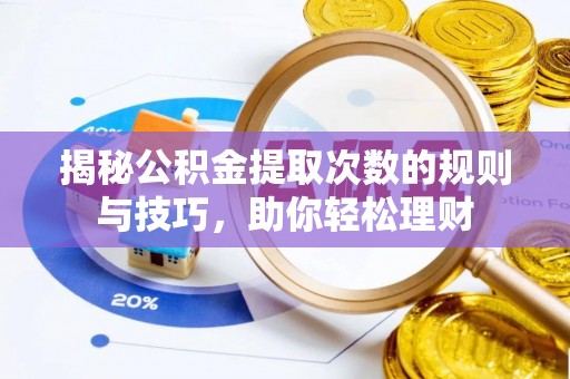 费县揭秘公积金提取次数的规则与技巧，助你轻松理财