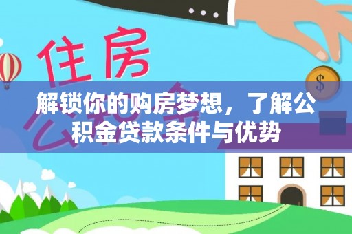 费县解锁你的购房梦想，了解公积金贷款条件与优势