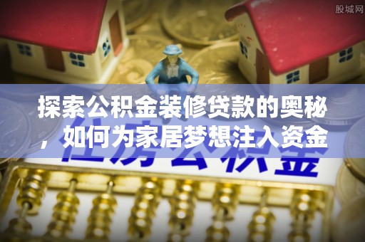 费县探索公积金装修贷款的奥秘，如何为家居梦想注入资金
